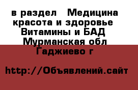  в раздел : Медицина, красота и здоровье » Витамины и БАД . Мурманская обл.,Гаджиево г.